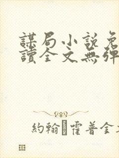 谋局小说免费阅读全文无弹窗
