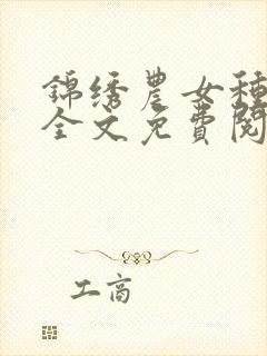 锦绣农女种田忙全文免费阅读无弹窗