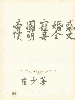 帝国宠婚盛爱天价萌妻全文免费阅读