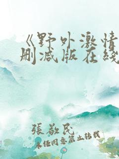 《野外激情》无删减版在线