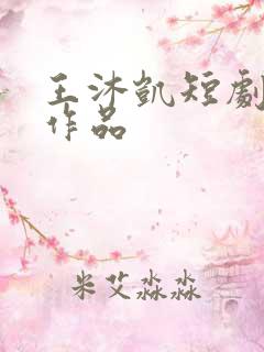 王沐凯短剧全部作品