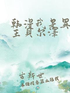 韩漫我是异类女主贝尔泽