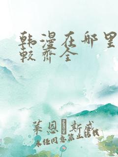 韩漫在哪里看比较齐全