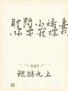 财阀小娇妻,叔,你要宠坏我了