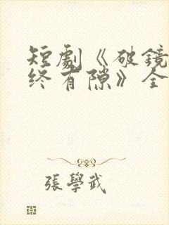 短剧《破镜重圆终有隙》全集