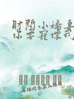 财阀小娇妻:叔你要宠坏我了完整版