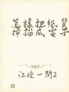 怎样把纸质表格扫描成电子版