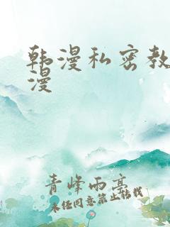 韩漫私密教学韩漫