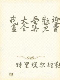 我太受欢迎了漫画全集免费