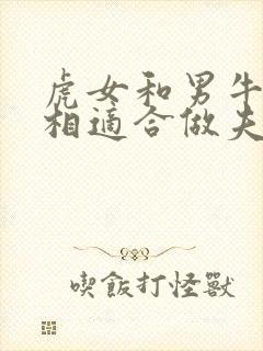 虎女和男牛的属相适合做夫妻吗