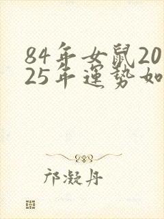 84年女鼠2025年运势如何