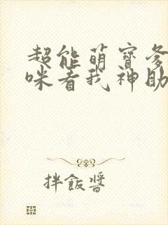 超能萌宝爹地妈咪看我神助攻