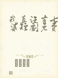 我真没有七个老婆短剧免费观看全集
