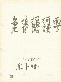 名侦探柯南漫画免费阅读下拉式