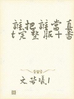 谁把谁当真txt完整版+番外