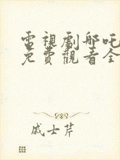 电视剧哪吒三太免费观看全集高清