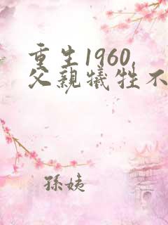 重生1960,父亲牺牲不跟妈妈嫁人小说叫