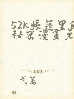 52k帐篷里的秘密漫画免费阅读