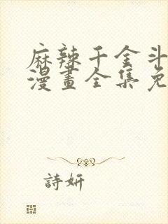 麻辣千金斗恶少漫画全集免费阅读