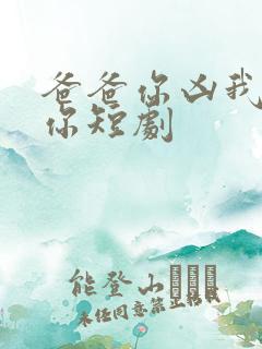 爸爸你凶我也爱你短剧