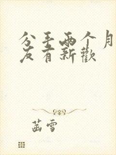 分手两个月前男友有新欢