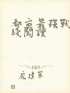 都市最强战神在线阅读