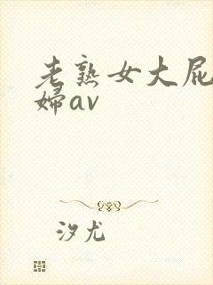 老熟女大屁股熟妇av