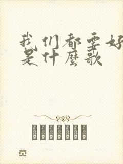 我们都要好好的是什么歌