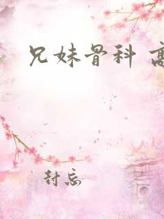 兄妹骨科 高h