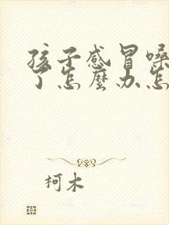孩子感冒嗓子哑了怎么办怎样快速恢复