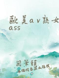 欧美a v熟女ass
