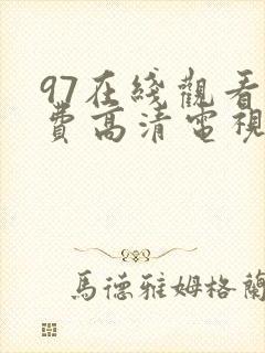 97在线观看免费高清电视剧最新版本