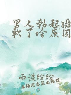 男人勃起瞬间就软了啥原因