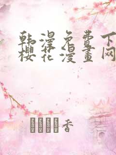 韩漫免费下拉式樱花漫画网