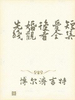 先婚后爱短剧在线观看全集