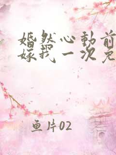 婚然心动前妻再嫁我一次免费