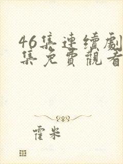 46集连续剧全集免费观看