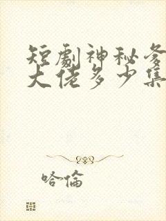短剧神秘爹地是大佬多少集
