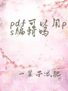 pdf可以用ps编辑吗
