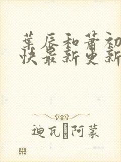 叶辰和萧初然最快最新更新