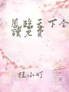 凤临天下全文阅读免费