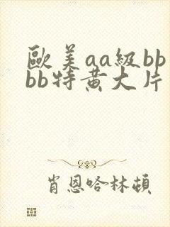 欧美aa级bbbb特黄大片