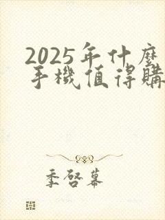 2025年什么手机值得购买