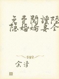 免费阅读陆总的隐婚娇妻全文