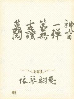 万古第一神免费阅读无弹窗