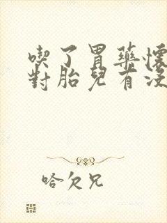吃了胃药怀孕了对胎儿有没有影响