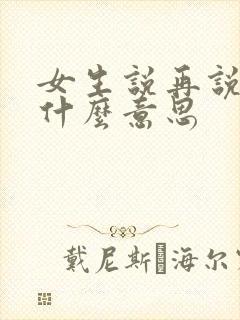 女生说再说吧是什么意思