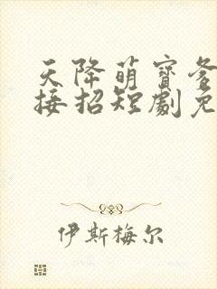 天降萌宝爹地快接招短剧免费看