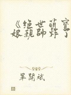 《绝世萌宝天才娘亲帅炸了》