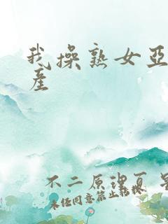 我操熟女亚洲国产